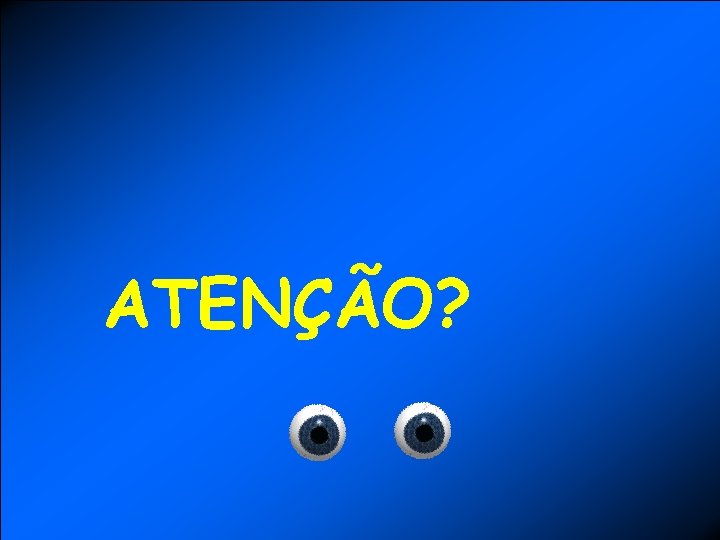 ATENÇÃO? 