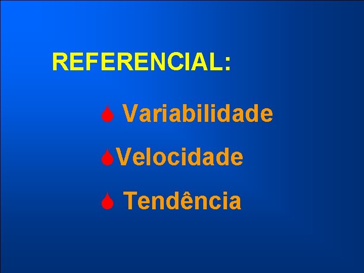 REFERENCIAL: S Variabilidade SVelocidade S Tendência 