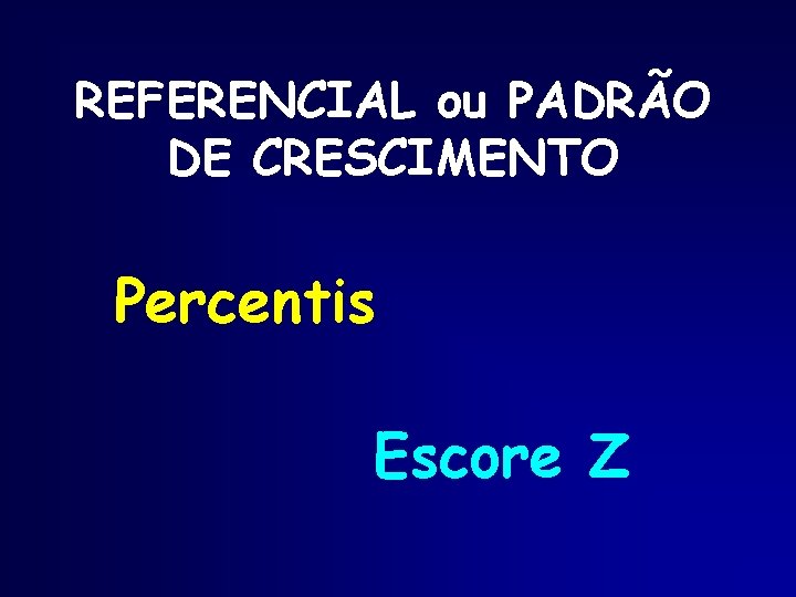 REFERENCIAL ou PADRÃO DE CRESCIMENTO Percentis Escore Z 