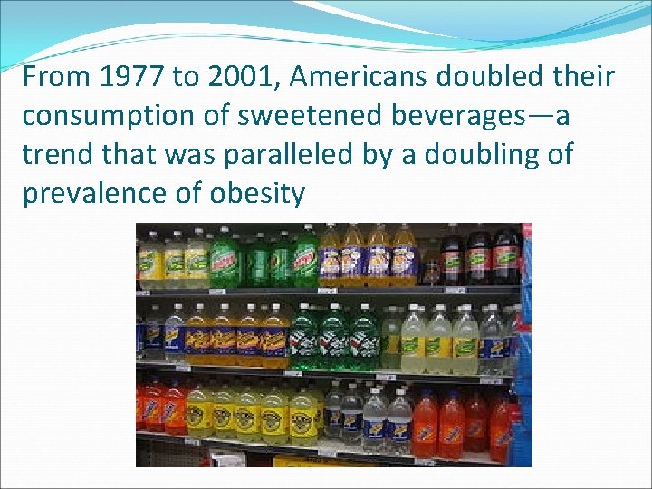 From 1977 to 2001, Americans doubled their consumption of sweetened beverages—a trend that was