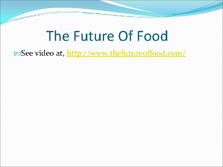 The Future Of Food See video at, http: //www. thefutureoffood. com/ 