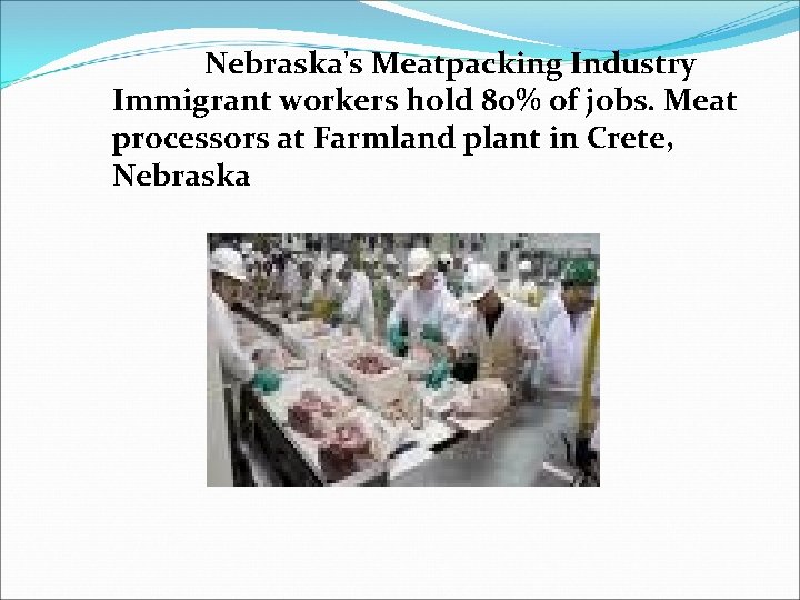  Nebraska's Meatpacking Industry Immigrant workers hold 80% of jobs. Meat processors at Farmland