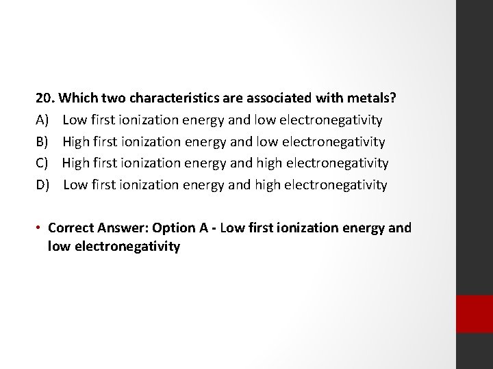 20. Which two characteristics are associated with metals? A) Low first ionization energy and