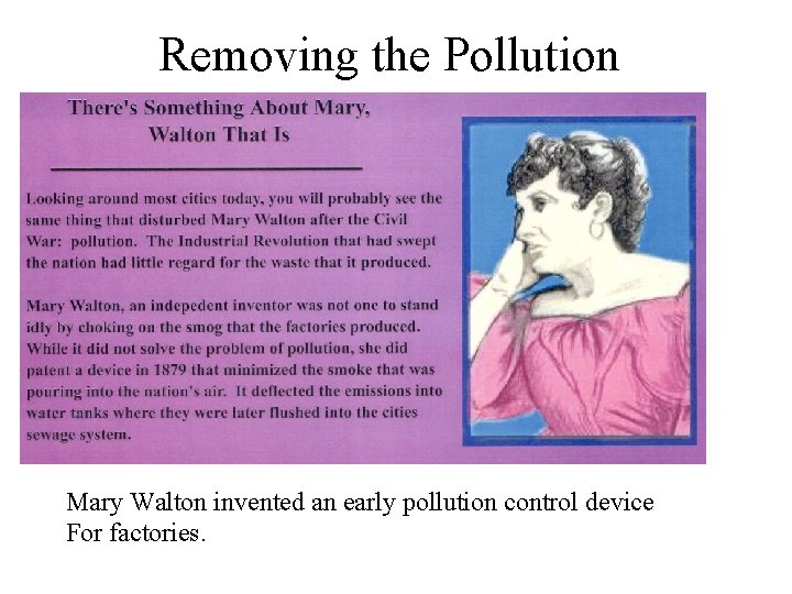 Removing the Pollution Mary Walton invented an early pollution control device For factories. 