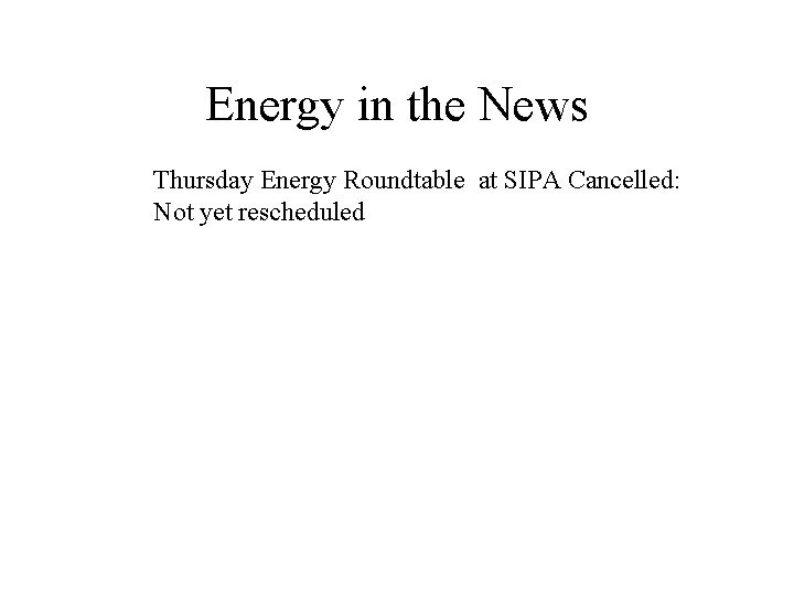 Energy in the News Thursday Energy Roundtable at SIPA Cancelled: Not yet rescheduled 