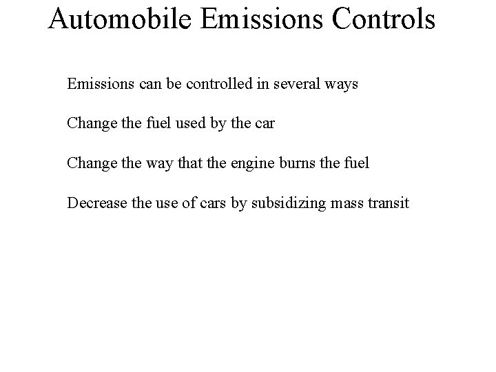 Automobile Emissions Controls Emissions can be controlled in several ways Change the fuel used