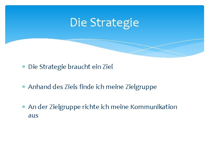 Die Strategie braucht ein Ziel Anhand des Ziels finde ich meine Zielgruppe An der