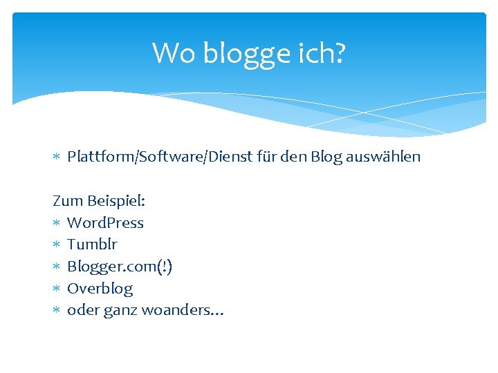 Wo blogge ich? Plattform/Software/Dienst für den Blog auswählen Zum Beispiel: Word. Press Tumblr Blogger.