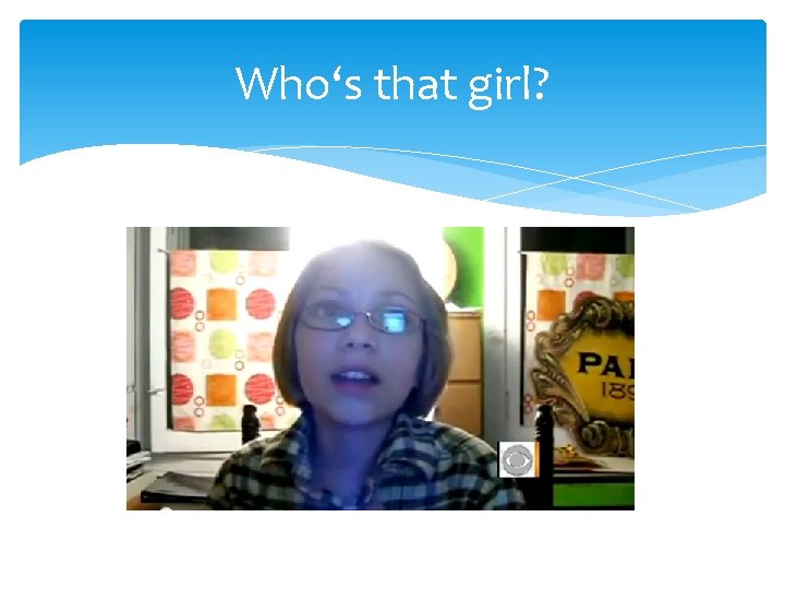 Who‘s that girl? 