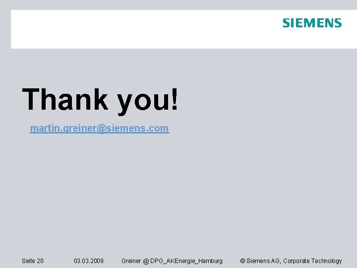 Thank you! martin. greiner@siemens. com Seite 20 03. 2009 Greiner @ DPG_AKEnergie_Hamburg © Siemens