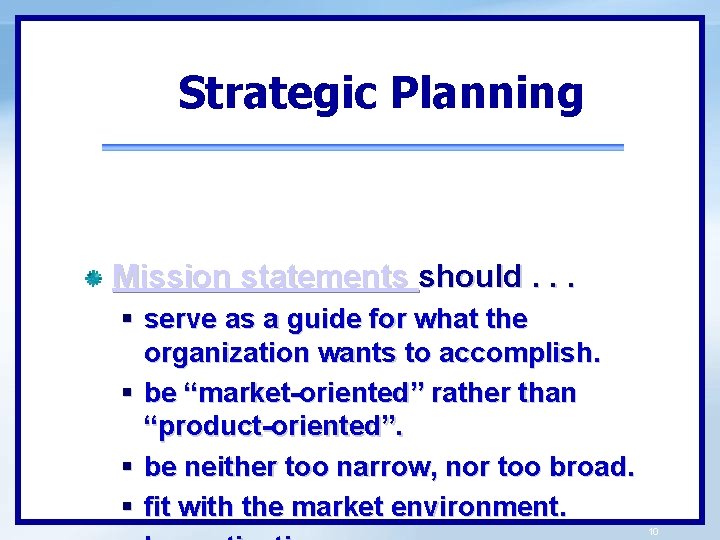 Strategic Planning Mission statements should. . . § serve as a guide for what