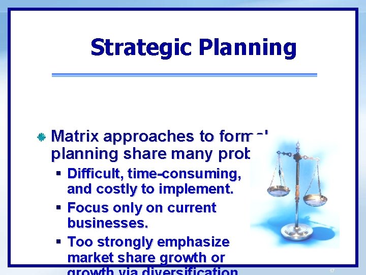 Strategic Planning Matrix approaches to formal planning share many problems: § Difficult, time-consuming, and