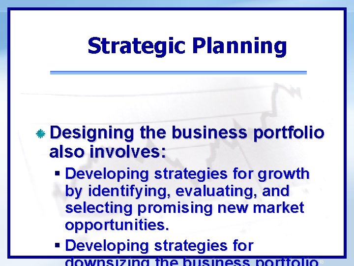 Strategic Planning Designing the business portfolio also involves: § Developing strategies for growth by