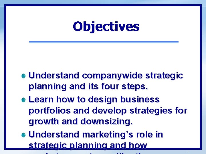 Objectives Understand companywide strategic planning and its four steps. Learn how to design business