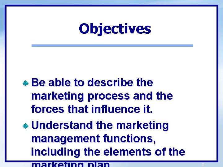 Objectives Be able to describe the marketing process and the forces that influence it.