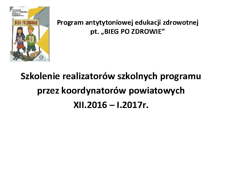 Program antytytoniowej edukacji zdrowotnej pt. „BIEG PO ZDROWIE” Szkolenie realizatorów szkolnych programu przez koordynatorów