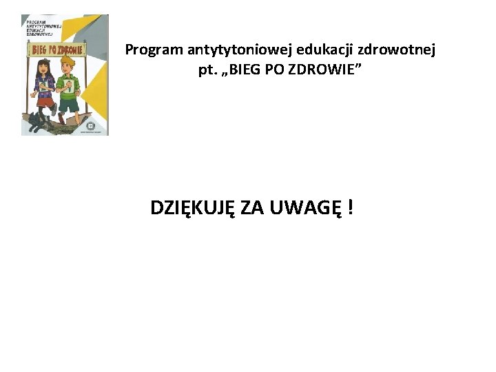 Program antytytoniowej edukacji zdrowotnej pt. „BIEG PO ZDROWIE” DZIĘKUJĘ ZA UWAGĘ ! 