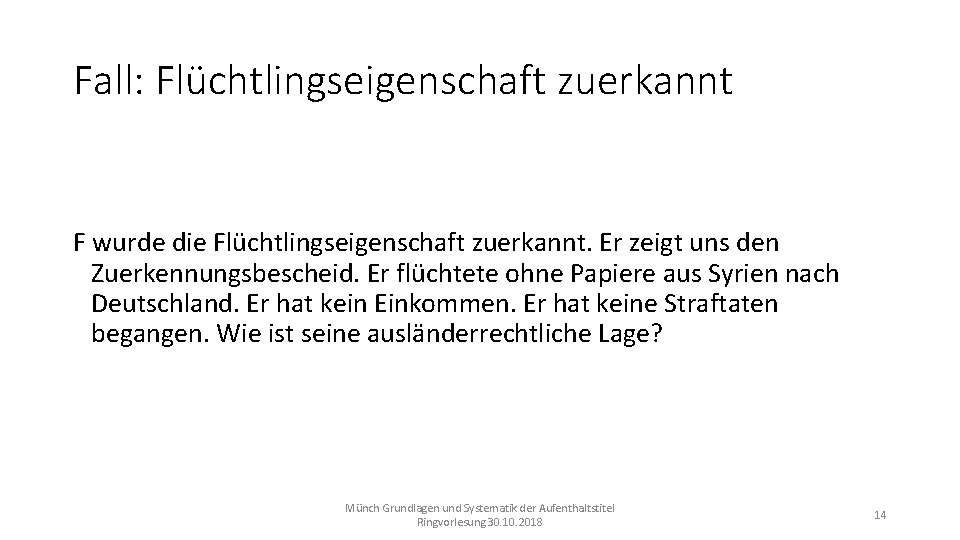 Fall: Flüchtlingseigenschaft zuerkannt F wurde die Flüchtlingseigenschaft zuerkannt. Er zeigt uns den Zuerkennungsbescheid. Er