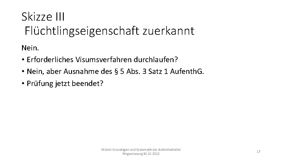 Skizze III Flüchtlingseigenschaft zuerkannt Nein. • Erforderliches Visumsverfahren durchlaufen? • Nein, aber Ausnahme des