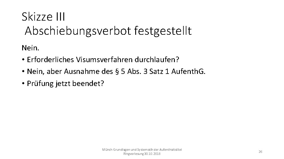 Skizze III Abschiebungsverbot festgestellt Nein. • Erforderliches Visumsverfahren durchlaufen? • Nein, aber Ausnahme des