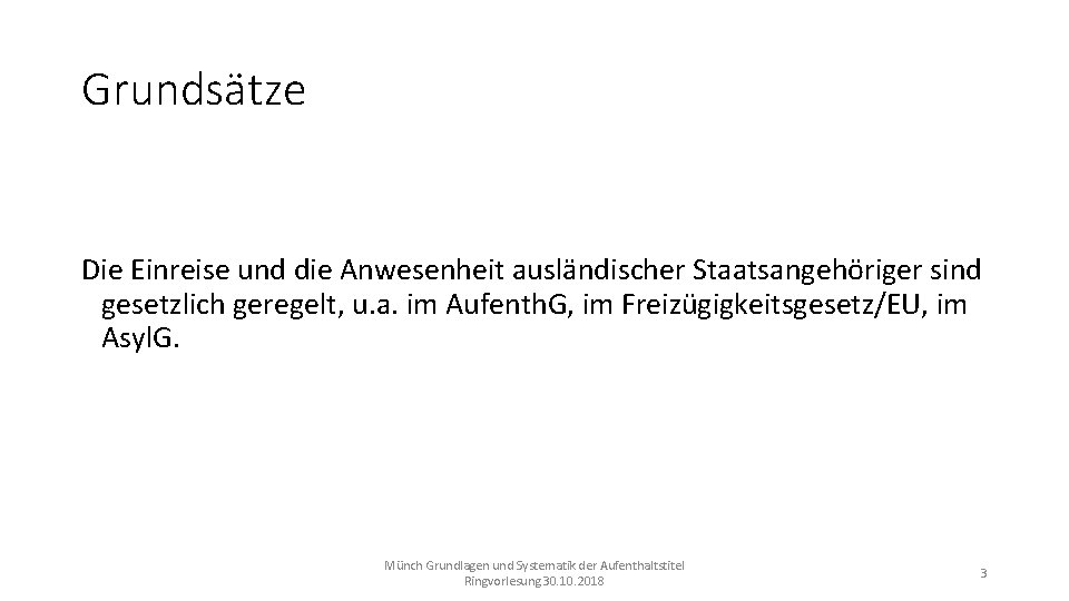 Grundsätze Die Einreise und die Anwesenheit ausländischer Staatsangehöriger sind gesetzlich geregelt, u. a. im