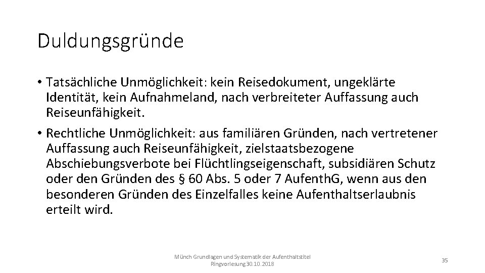 Duldungsgründe • Tatsächliche Unmöglichkeit: kein Reisedokument, ungeklärte Identität, kein Aufnahmeland, nach verbreiteter Auffassung auch