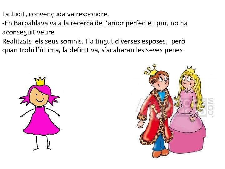 La Judit, convençuda va respondre. -En Barbablava va a la recerca de l’amor perfecte