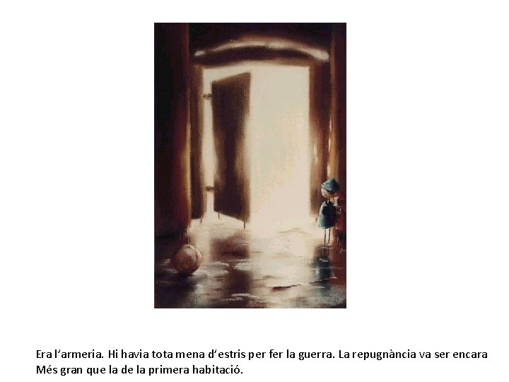 Era l’armeria. Hi havia tota mena d’estris per fer la guerra. La repugnància va