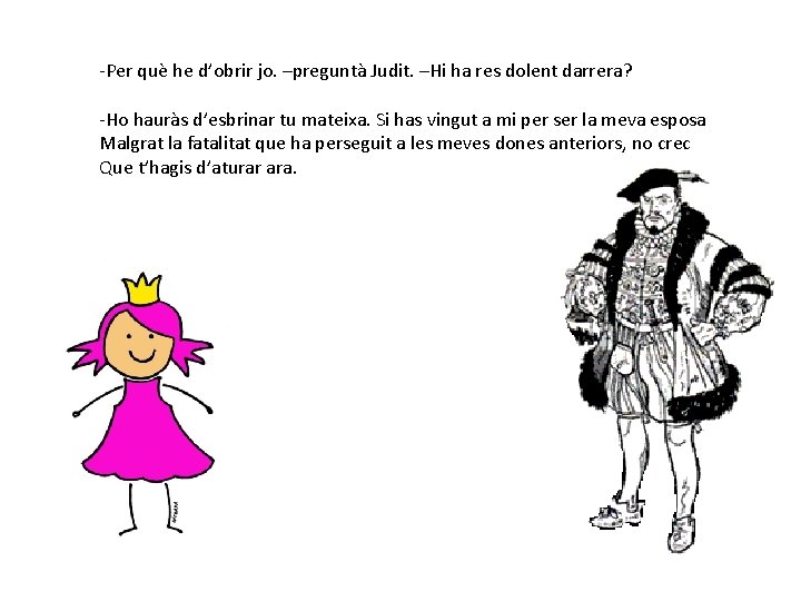-Per què he d’obrir jo. –preguntà Judit. –Hi ha res dolent darrera? -Ho hauràs