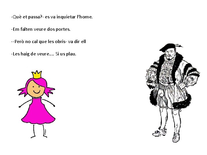 -Què et passa? - es va inquietar l’home. -Em falten veure dos portes. --Però