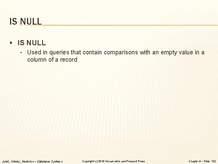 IS NULL § IS NULL • Used in queries that contain comparisons with an IS NULL § IS NULL • Used in queries that contain comparisons with an