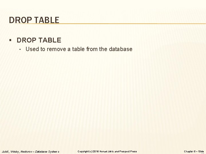 DROP TABLE § DROP TABLE • Used to remove a table from the database DROP TABLE § DROP TABLE • Used to remove a table from the database