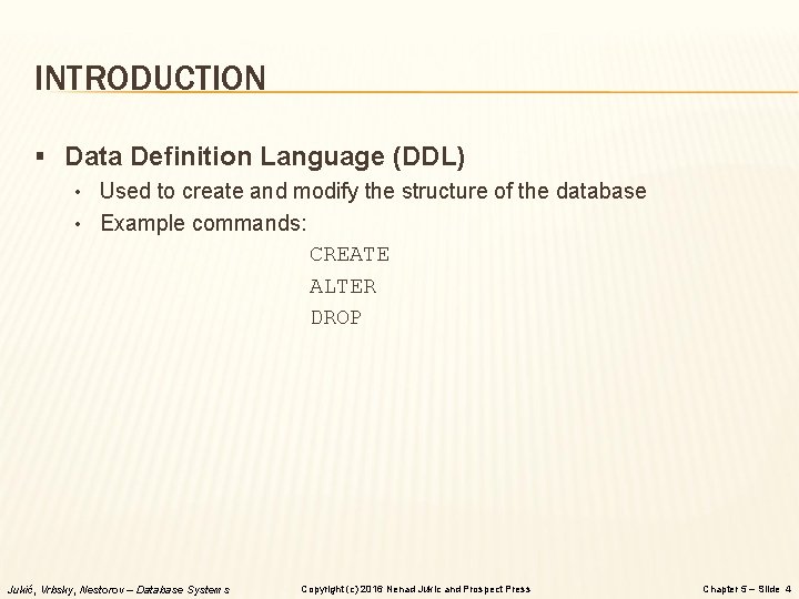 INTRODUCTION § Data Definition Language (DDL) • Used to create and modify the structure