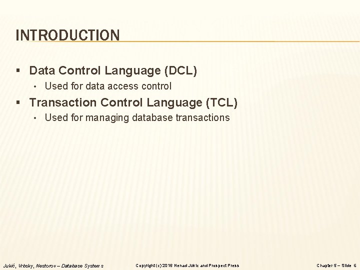 INTRODUCTION § Data Control Language (DCL) • Used for data access control § Transaction