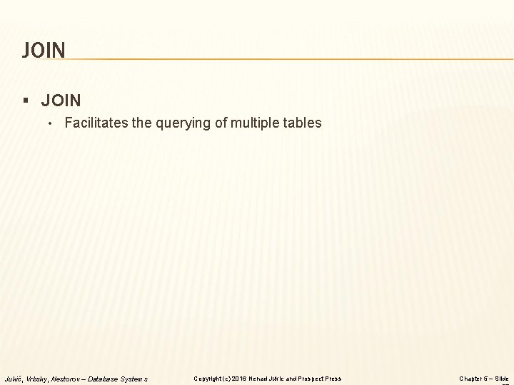 JOIN § JOIN • Facilitates the querying of multiple tables Jukić, Vrbsky, Nestorov –