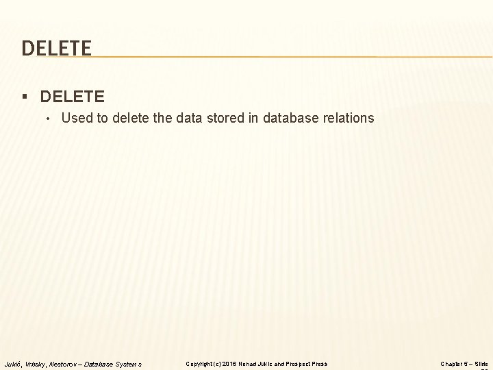 DELETE § DELETE • Used to delete the data stored in database relations Jukić, DELETE § DELETE • Used to delete the data stored in database relations Jukić,
