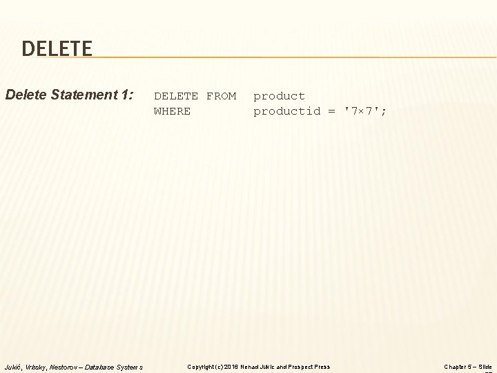 DELETE Delete Statement 1: Jukić, Vrbsky, Nestorov – Database Systems DELETE FROM WHERE productid