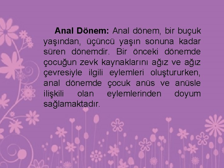 Anal Dönem: Anal dönem, bir buçuk yaşından, üçüncü yaşın sonuna kadar süren dönemdir. Bir