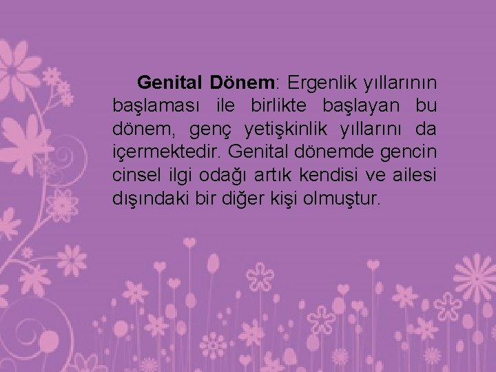 Genital Dönem: Ergenlik yıllarının başlaması ile birlikte başlayan bu dönem, genç yetişkinlik yıllarını da