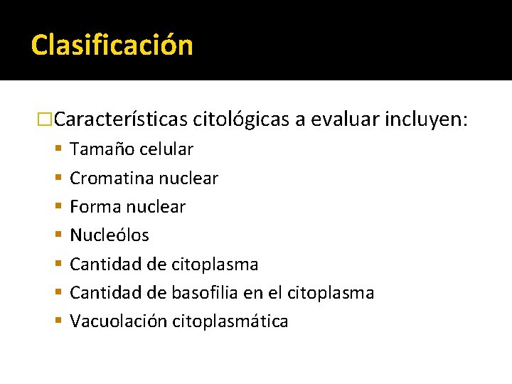 Clasificación �Características citológicas a evaluar incluyen: Tamaño celular Cromatina nuclear Forma nuclear Nucleólos Cantidad