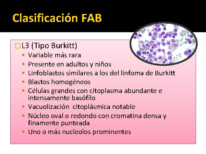 Clasificación FAB �L 3 (Tipo Burkitt) Variable más rara Presente en adultos y niños