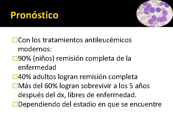 Pronóstico �Con los tratamientos antileucémicos modernos: � 90% (niños) remisión completa de la enfermedad