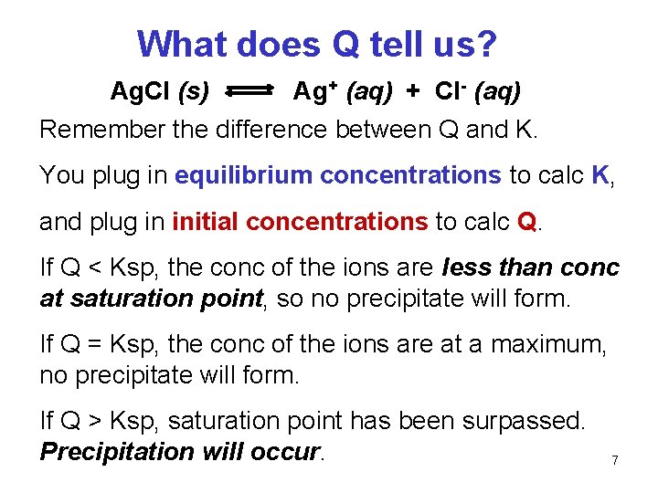 What does Q tell us? Ag. Cl (s) Ag+ (aq) + Cl- (aq) Remember What does Q tell us? Ag. Cl (s) Ag+ (aq) + Cl- (aq) Remember