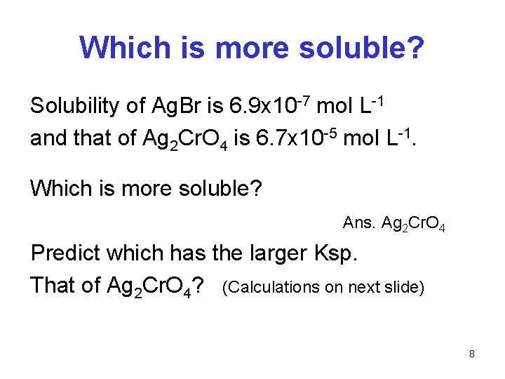 Which is more soluble? Solubility of Ag. Br is 6. 9 x 10 -7