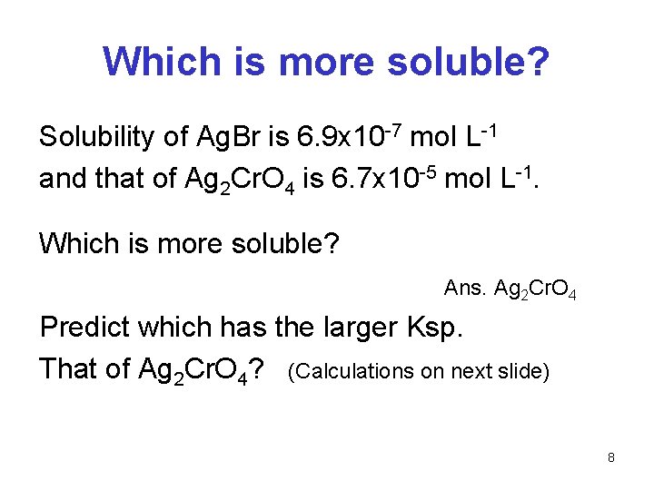 Which is more soluble? Solubility of Ag. Br is 6. 9 x 10 -7 Which is more soluble? Solubility of Ag. Br is 6. 9 x 10 -7