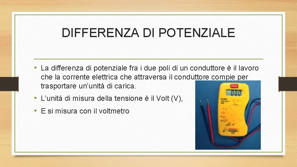 DIFFERENZA DI POTENZIALE • La differenza di potenziale fra i due poli di un