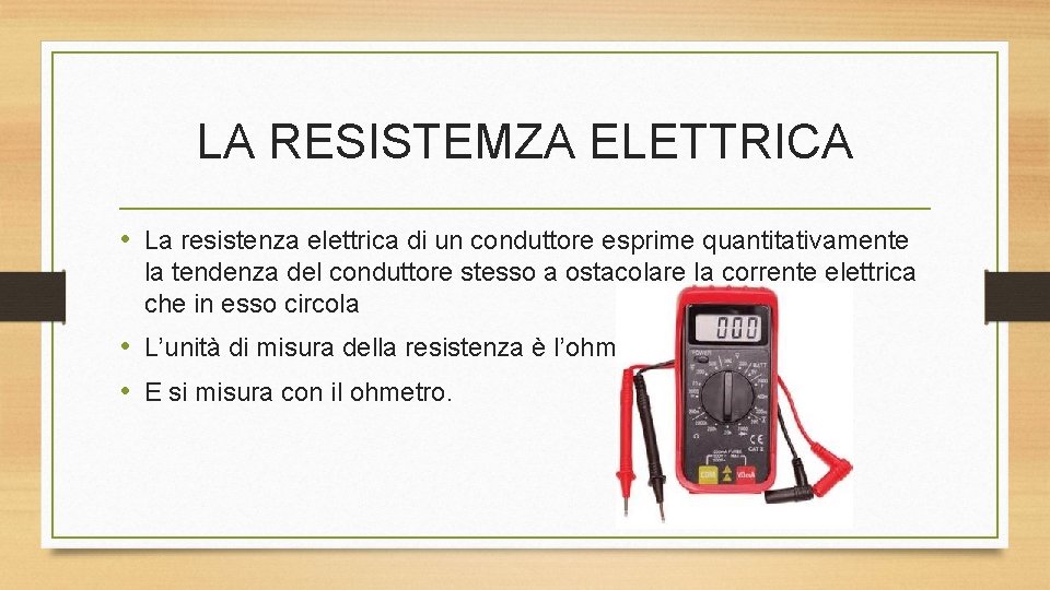 LA RESISTEMZA ELETTRICA • La resistenza elettrica di un conduttore esprime quantitativamente la tendenza