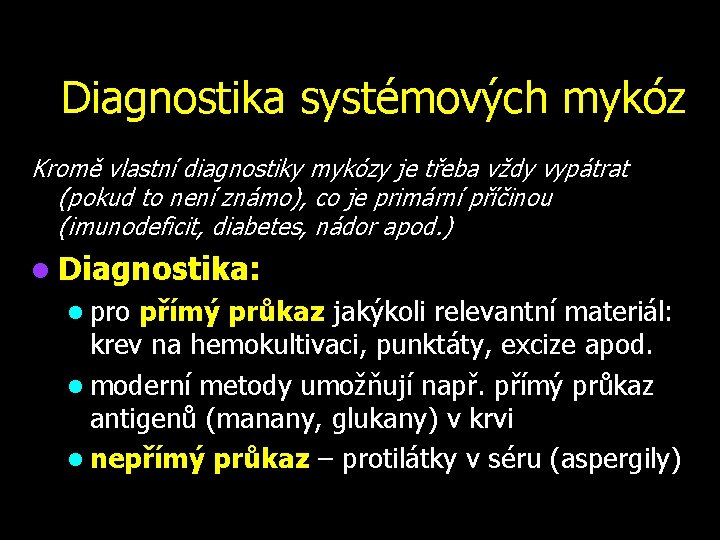 Diagnostika systémových mykóz Kromě vlastní diagnostiky mykózy je třeba vždy vypátrat (pokud to není