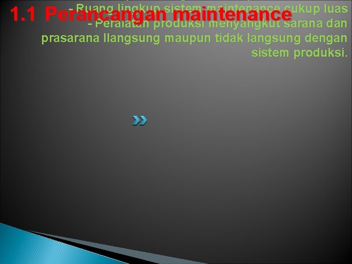 - Ruang lingkup sistem maintenance cukup luas - Peralatan produksi menyangkut sarana dan prasarana - Ruang lingkup sistem maintenance cukup luas - Peralatan produksi menyangkut sarana dan prasarana