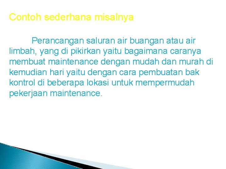 Contoh sederhana misalnya Perancangan saluran air buangan atau air limbah, yang di pikirkan yaitu